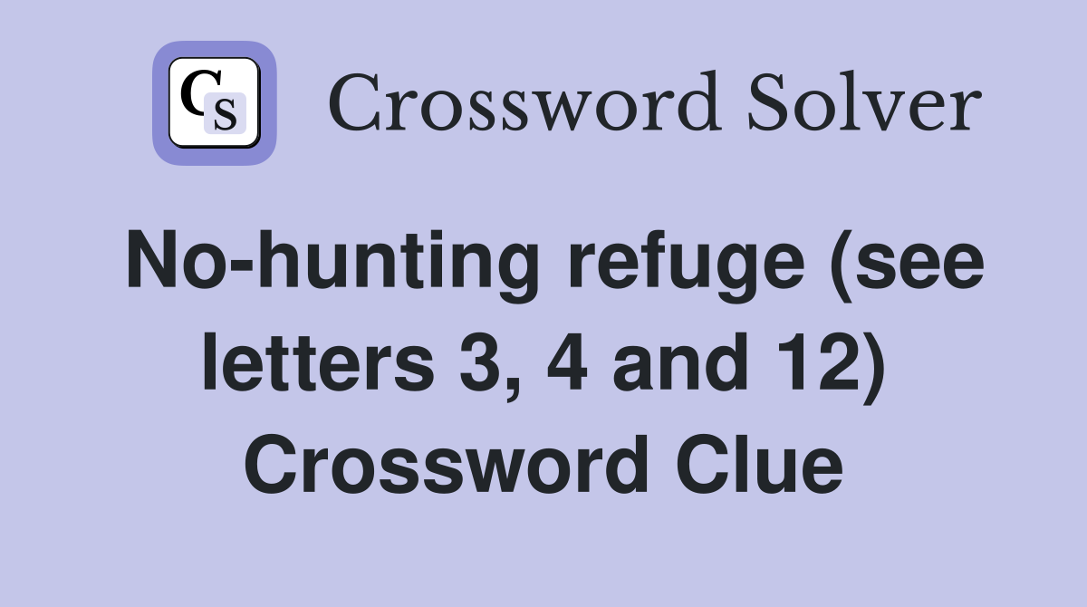 Nohunting refuge (see letters 3, 4 and 12) Crossword Clue Answers
